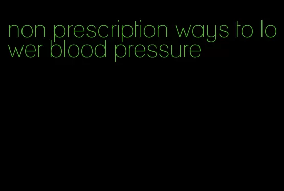 non prescription ways to lower blood pressure