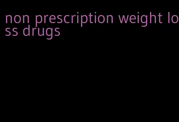 non prescription weight loss drugs