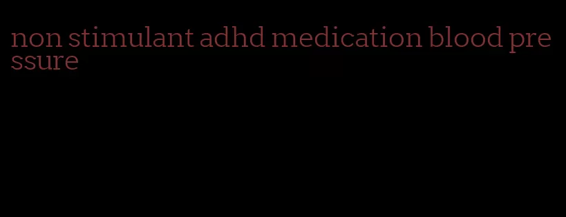 non stimulant adhd medication blood pressure