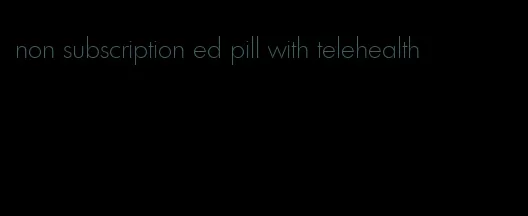 non subscription ed pill with telehealth