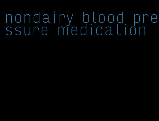 nondairy blood pressure medication