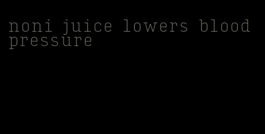 noni juice lowers blood pressure