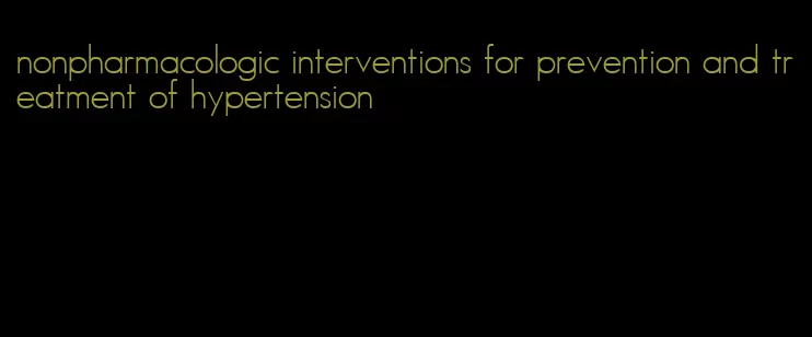 nonpharmacologic interventions for prevention and treatment of hypertension