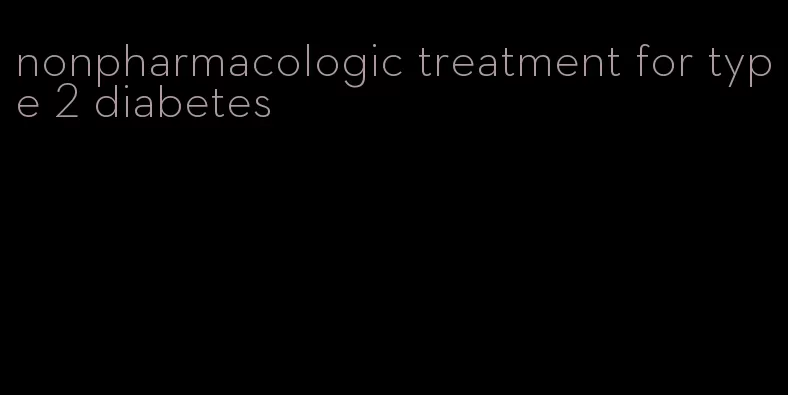 nonpharmacologic treatment for type 2 diabetes