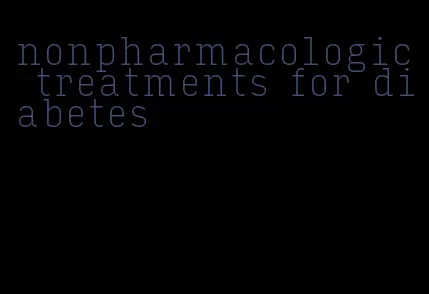 nonpharmacologic treatments for diabetes