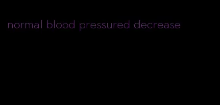 normal blood pressured decrease