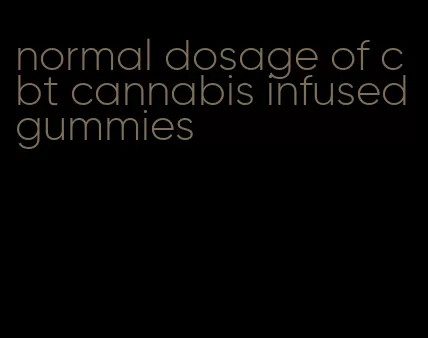 normal dosage of cbt cannabis infused gummies