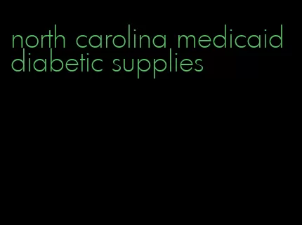 north carolina medicaid diabetic supplies