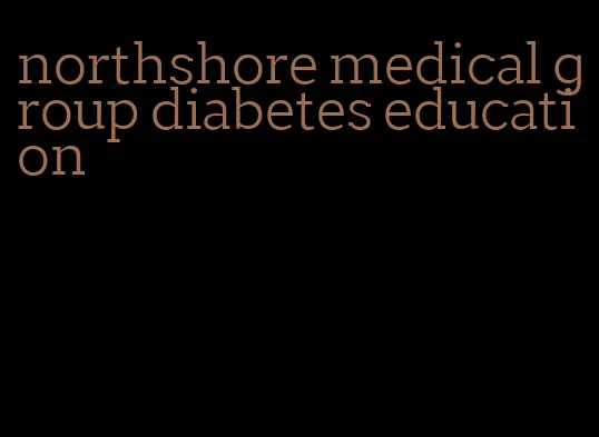 northshore medical group diabetes education