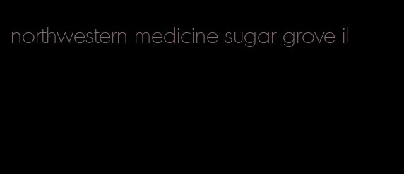 northwestern medicine sugar grove il