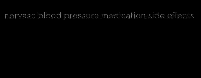 norvasc blood pressure medication side effects