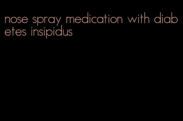 nose spray medication with diabetes insipidus