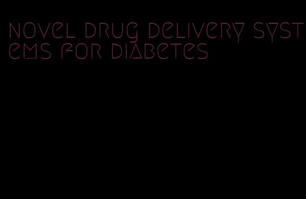 novel drug delivery systems for diabetes
