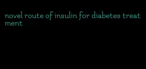 novel route of insulin for diabetes treatment