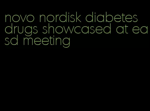 novo nordisk diabetes drugs showcased at easd meeting