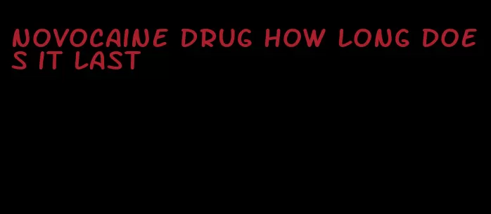 novocaine drug how long does it last