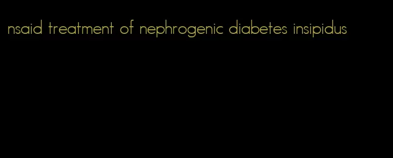 nsaid treatment of nephrogenic diabetes insipidus