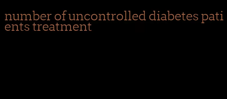 number of uncontrolled diabetes patients treatment