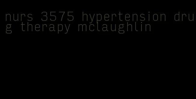 nurs 3575 hypertension drug therapy mclaughlin