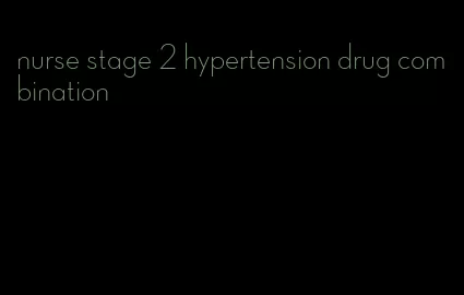 nurse stage 2 hypertension drug combination