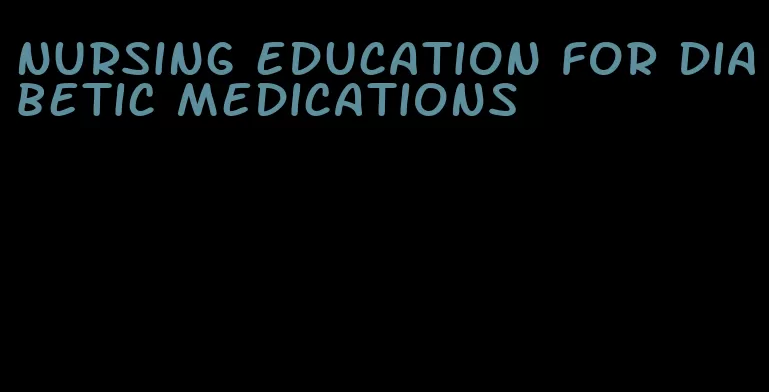 nursing education for diabetic medications