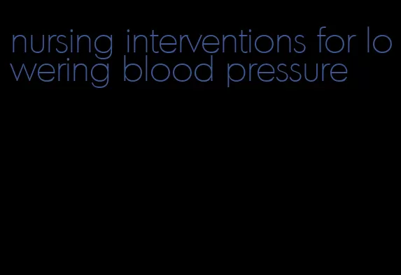 nursing interventions for lowering blood pressure