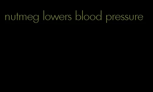 nutmeg lowers blood pressure