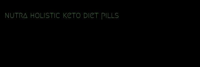 nutra holistic keto diet pills