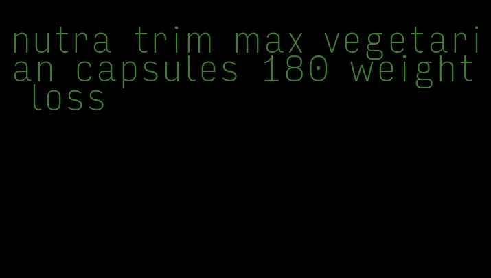 nutra trim max vegetarian capsules 180 weight loss