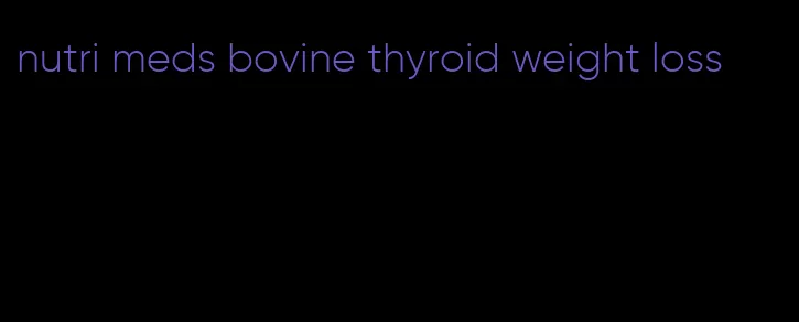 nutri meds bovine thyroid weight loss