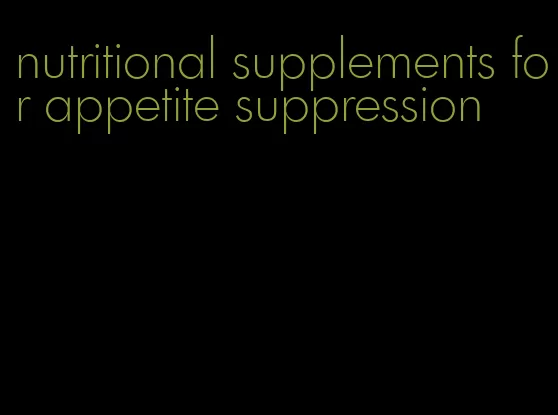 nutritional supplements for appetite suppression
