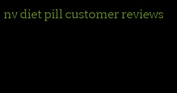 nv diet pill customer reviews