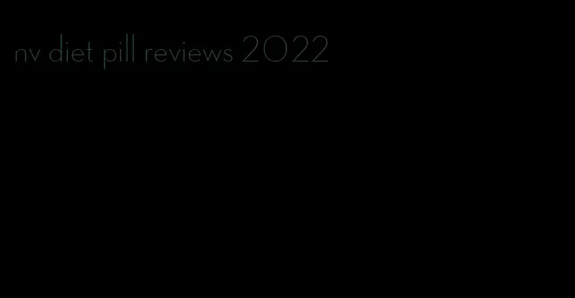 nv diet pill reviews 2022