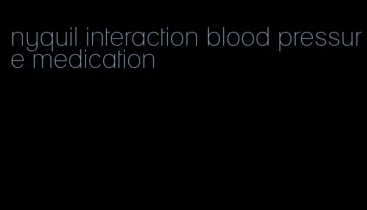 nyquil interaction blood pressure medication