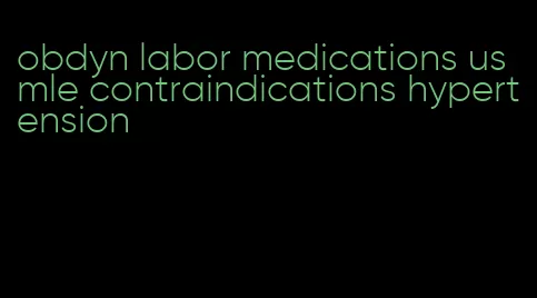 obdyn labor medications usmle contraindications hypertension