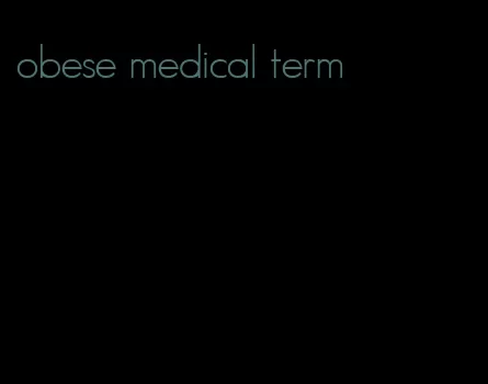 obese medical term