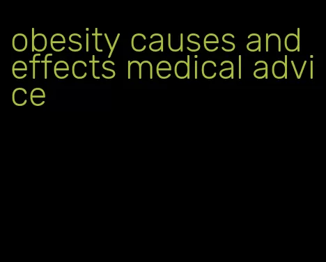 obesity causes and effects medical advice