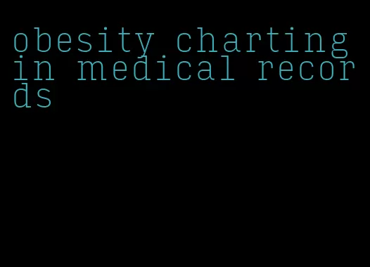 obesity charting in medical records