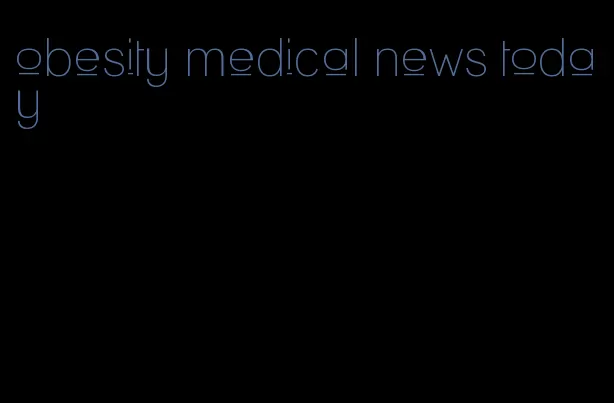 obesity medical news today