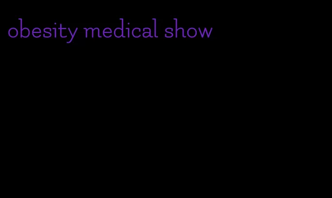 obesity medical show