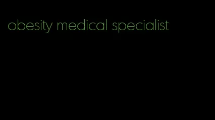 obesity medical specialist