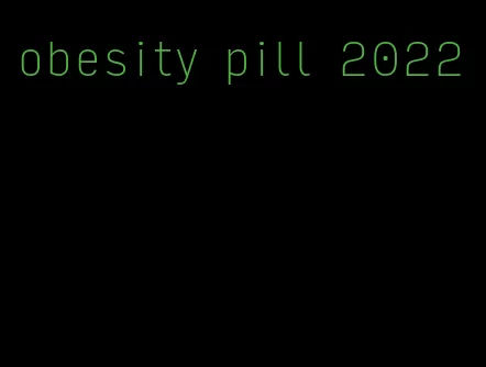 obesity pill 2022