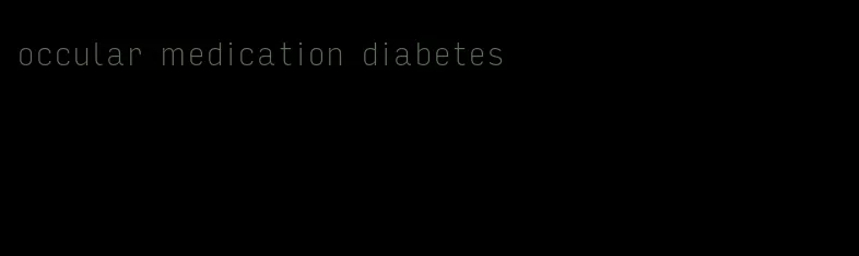 occular medication diabetes
