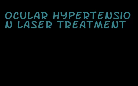 ocular hypertension laser treatment