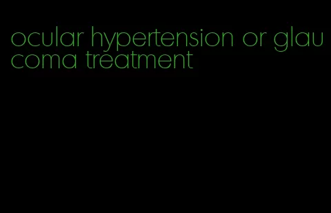 ocular hypertension or glaucoma treatment