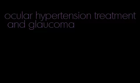 ocular hypertension treatment and glaucoma