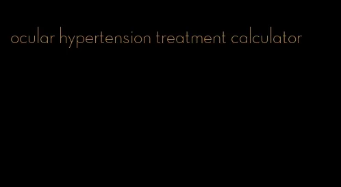 ocular hypertension treatment calculator