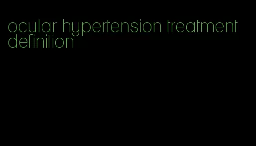 ocular hypertension treatment definition