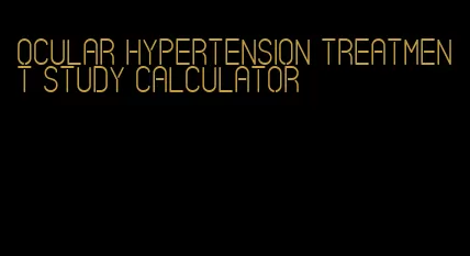 ocular hypertension treatment study calculator