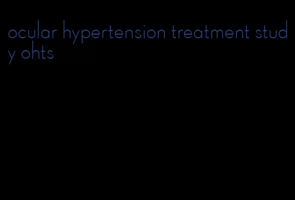 ocular hypertension treatment study ohts
